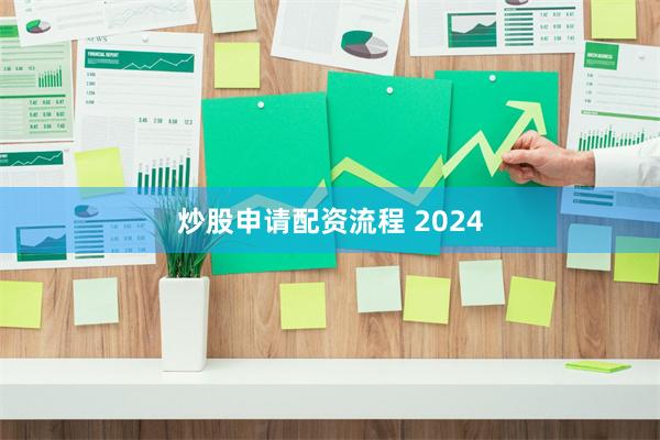 炒股申请配资流程 2024