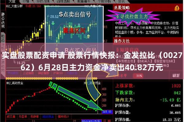 实盘股票配资申请 股票行情快报：金发拉比（002762）6月28日主力资金净卖出40.82万元